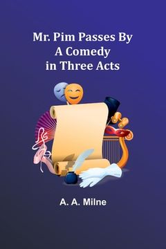 portada Mr. Pim Passes By: A Comedy in Three Acts (en Inglés)