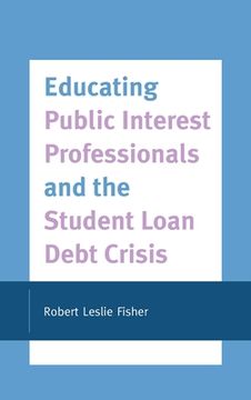 portada Educating Public Interest Professionals and the Student Loan Debt Crisis (en Inglés)