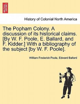 portada the popham colony. a discussion of its historical claims. [by w. f. poole, e. ballard, and f. kidder.] with a bibliography of the subject [by w. f. po (en Inglés)
