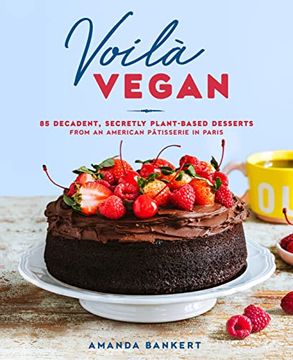 portada Voilà Vegan: 85 Decadent, Secretly Plant-Based Desserts From an American Pâtisserie in Paris (in English)