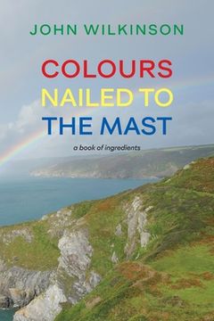 portada Colours Nailed to the Mast: A Book of Ingredients (en Inglés)