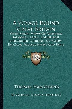 portada a voyage round great britain: with short views of aberdeen, balmoral, leith, edinburgh, kincardine, stirling, st. valery-en-caux, fecamp, havre and (in English)