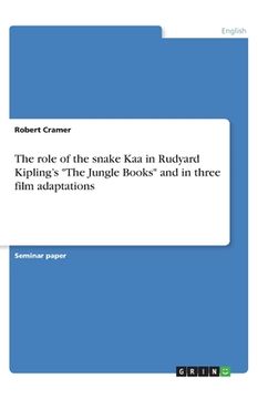 portada The role of the snake Kaa in Rudyard Kipling's The Jungle Books and in three film adaptations (en Inglés)