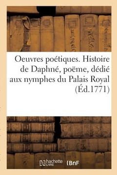 portada Oeuvres Poétiques. Histoire de Daphné, Poëme, Dédié Aux Nymphes Du Palais Royal (en Francés)