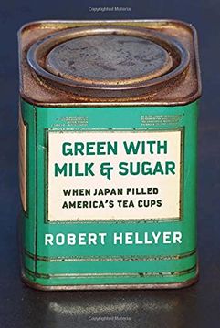 portada Green With Milk and Sugar: When Japan Filled America’S tea Cups (en Inglés)