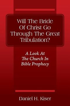 portada Will The Bride Of Christ Go Through The Great Tribulation? A Look At The Church In Bible Prophecy (en Inglés)