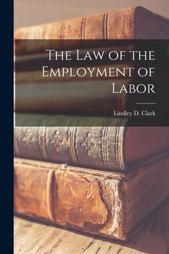 portada The Law of the Employment of Labor [microform] (en Inglés)