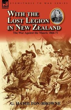 portada with the lost legion in new zealand: the war against the maoris 1866-71 (en Inglés)