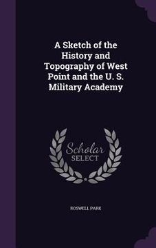 portada A Sketch of the History and Topography of West Point and the U. S. Military Academy (in English)