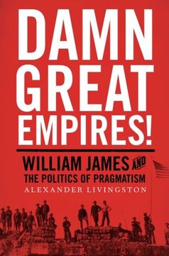 portada Damn Great Empires!: William James and the Politics of Pragmatism