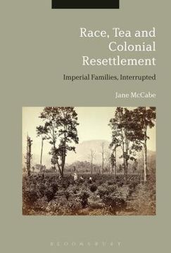 portada Race, Tea and Colonial Resettlement: Imperial Families, Interrupted (en Inglés)