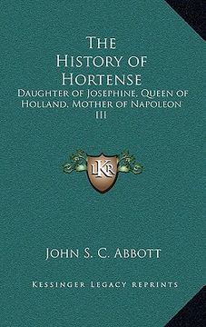 portada the history of hortense: daughter of josephine, queen of holland, mother of napoleon iii (en Inglés)
