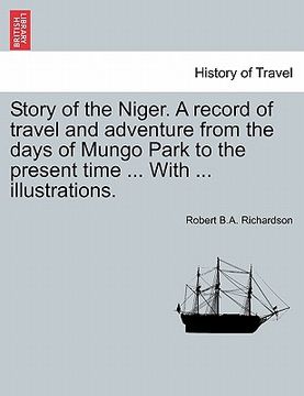 portada story of the niger. a record of travel and adventure from the days of mungo park to the present time ... with ... illustrations.