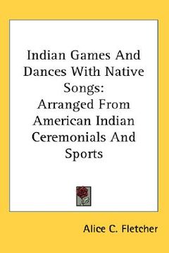 portada indian games and dances with native songs: arranged from american indian ceremonials and sports (en Inglés)