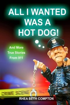 portada All I Wanted Was A Hot Dog! And More True Stories From 911 (en Inglés)