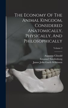 portada The Economy Of The Animal Kingdom, Considered Anatomically, Physically, And Philosophically; Volume 2