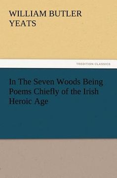 portada in the seven woods being poems chiefly of the irish heroic age (en Inglés)