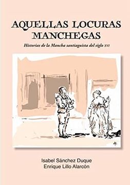 portada Aquellas Locuras Manchegas: Historias de la Mancha Santiaguista del Siglo xvi