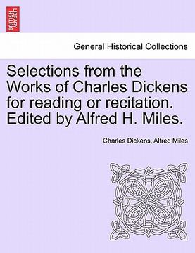 portada selections from the works of charles dickens for reading or recitation. edited by alfred h. miles. (en Inglés)