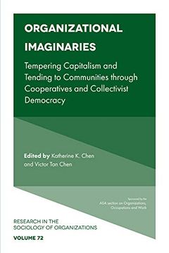 portada Organizational Imaginaries: Tempering Capitalism and Tending to Communities Through Cooperatives and Collectivist Democracy: 72 (Research in the Sociology of Organizations) (in English)