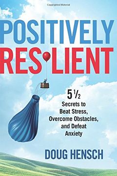 portada Positively Resilient: 5 1/2 Secrets to Beat Stress, Overcome Obstacles, and Defeat Anxiety (en Inglés)