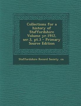 portada Collections for a History of Staffordshire Volume Yr.1912, Ser.3, PT.3 - Primary Source Edition (en Inglés)