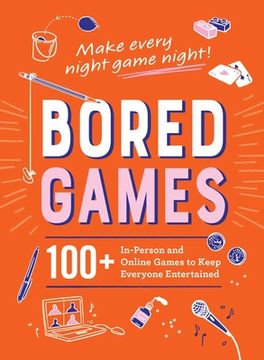 portada Bored Games: 100+ In-Person and Online Games to Keep Everyone Entertained 