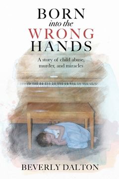 portada Born into the Wrong Hands: A story of child abuse, murder, and miracles (in English)