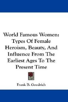 portada world famous women: types of female heroism, beauty, and influence from the earliest ages to the present time