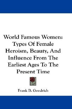 portada world famous women: types of female heroism, beauty, and influence from the earliest ages to the present time (en Inglés)