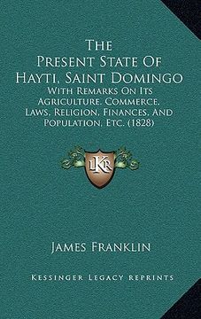 portada the present state of hayti, saint domingo: with remarks on its agriculture, commerce, laws, religion, finances, and population, etc. (1828)