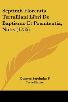 portada septimii florentis tertulliani libri de baptismo et poenitentia, notis (1755) (in English)