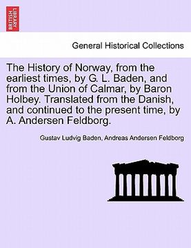 portada the history of norway, from the earliest times, by g. l. baden, and from the union of calmar, by baron holbey. translated from the danish, and continu
