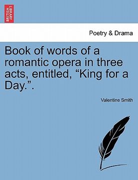 portada book of words of a romantic opera in three acts, entitled, "king for a day.."