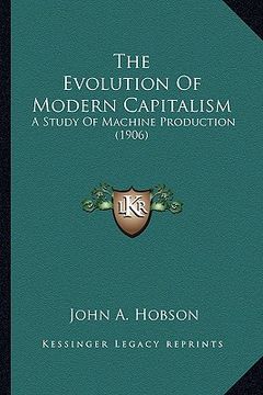 portada the evolution of modern capitalism: a study of machine production (1906) (en Inglés)