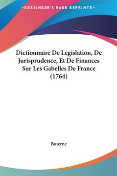 portada Dictionnaire De Legislation, De Jurisprudence, Et De Finances Sur Les Gabelles De France (1764) (en Francés)