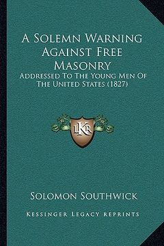 portada a solemn warning against free masonry: addressed to the young men of the united states (1827) (in English)