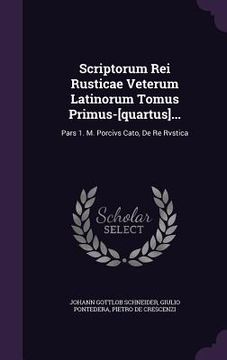 portada Scriptorum Rei Rusticae Veterum Latinorum Tomus Primus-[quartus]...: Pars 1. M. Porcivs Cato, De Re Rvstica