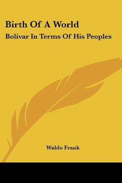 portada birth of a world: bolivar in terms of his peoples (en Inglés)