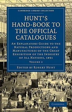 portada Hunt's Hand-Book to the Official Catalogues of the Great Exhibition 2 Volume Paperback Set: Hunt's Hand-Book to the Official Catalogues of the Great. 2 (Cambridge Library Collection - Technology) 