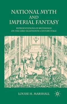 portada National Myth and Imperial Fantasy: Representations of British Identity on the Early Eighteenth-Century Stage (en Inglés)