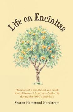 portada Life on Encinitas: Memoirs of a childhood in a small foothill town of Southern California during the 1950's and 60's (en Inglés)