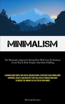 portada Minimalism: The Minimalist Approach: Doing More With Less To Embrace A Life That Is Both Simpler And More Fulfilling (Learning Som (en Inglés)