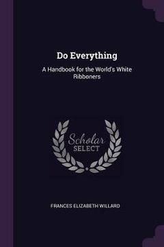 portada Do Everything: A Handbook for the World's White Ribboners (en Inglés)
