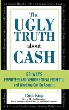 portada The Ugly Truth About Cash: 50 Ways Employees and Vendors can Steal From You. And What you can do About it (en Inglés)