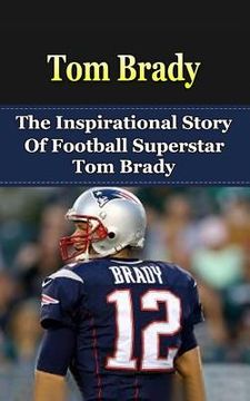 portada Tom Brady: The Inspirational Story of Football Superstar Tom Brady (en Inglés)
