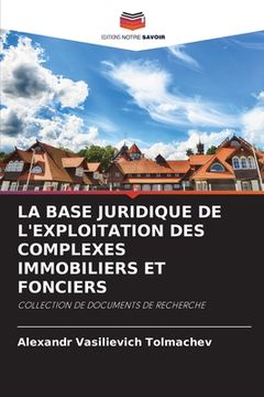 portada La Base Juridique de l'Exploitation Des Complexes Immobiliers Et Fonciers (en Francés)