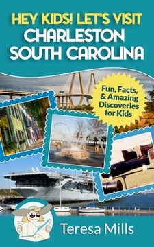 portada Hey Kids! Let's Visit Charleston South Carolina: Fun, Facts and Amazing Discoveries for Kids (en Inglés)