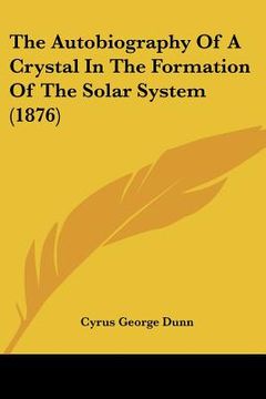 portada the autobiography of a crystal in the formation of the solar system (1876) (in English)