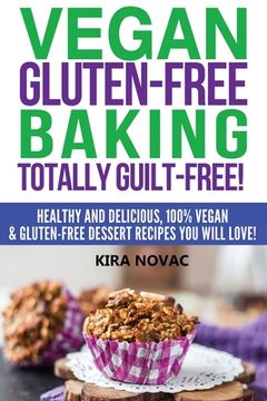 portada Vegan Gluten-Free Baking: Totally Guilt-Free!: Healthy and Delicious, 100% Vegan and Gluten-Free Dessert Recipes You Will Love (en Inglés)